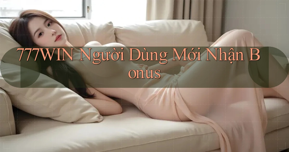 777win  người dùng mới nhận bonus