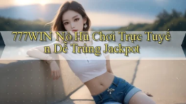 777win  nỏ hũ chơi trực tuyến dễ trúng jackpot