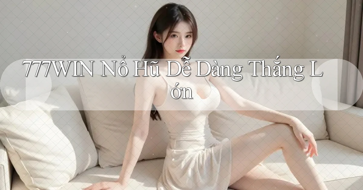 777win  nổ hũ dễ dàng thắng lớn