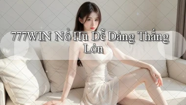 777win  nổ hũ dễ dàng thắng lớn