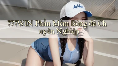 777win  phần mềm bóng đá chuyên nghiệp