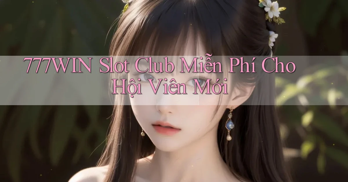 777win  slot club miễn phí cho hội viên mới