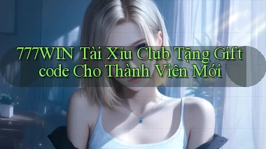 777win  tài xỉu club tặng giftcode cho thành viên mới