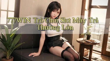 777win  trò chơi slot máy trả thưởng lớn