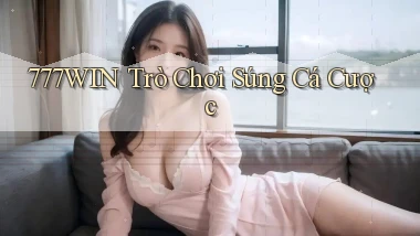 777win  trò chơi súng cá cược