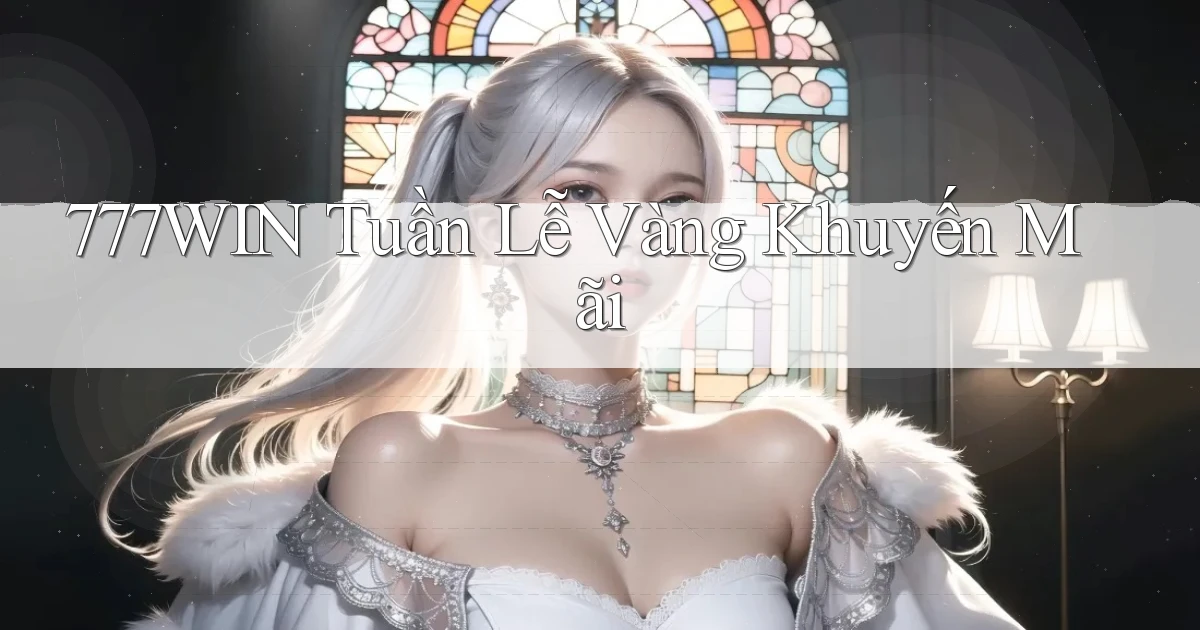 777win  tuần lễ vàng khuyến mãi