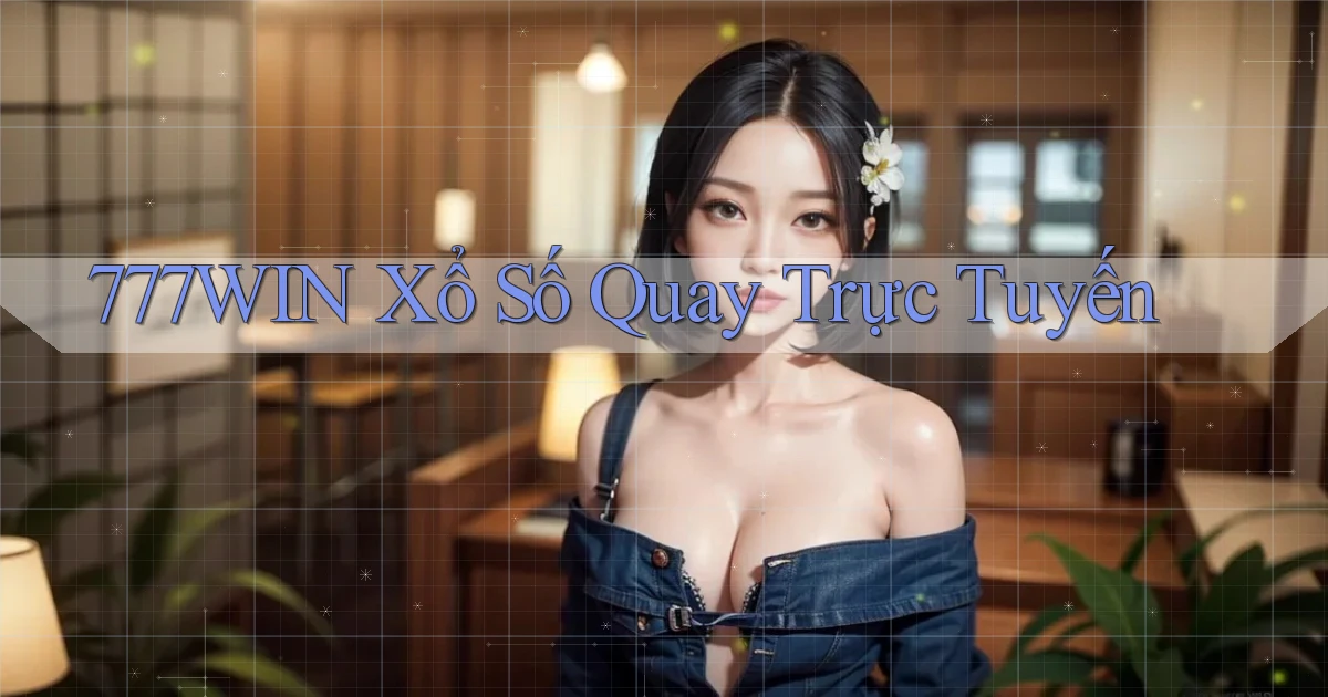 777win Xổ số quay trực tuyến
