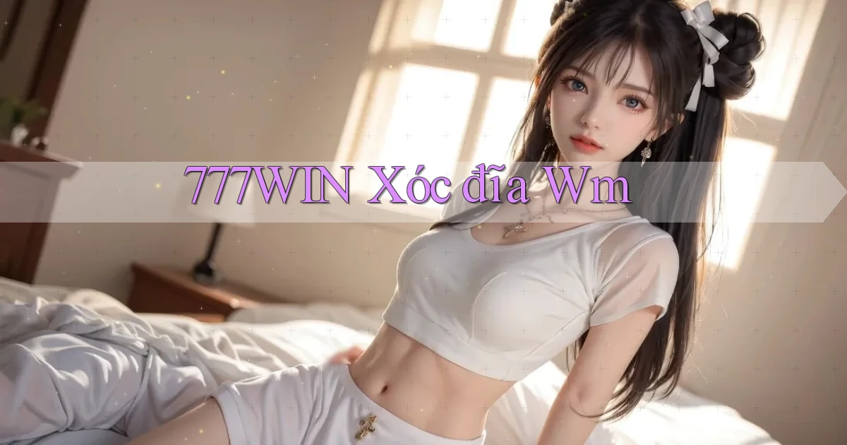 777win  xóc đĩa wm
