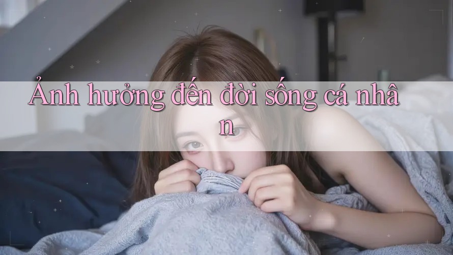 Ảnh hưởng đến đời sống cá nhân
