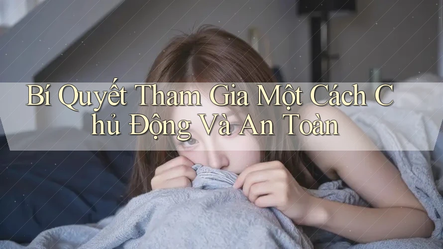 Bí Quyết Tham Gia Một Cách Chủ Động Và An Toàn Bí Quyết Tham Gia Một Cách Chủ Động Và An Toàn
