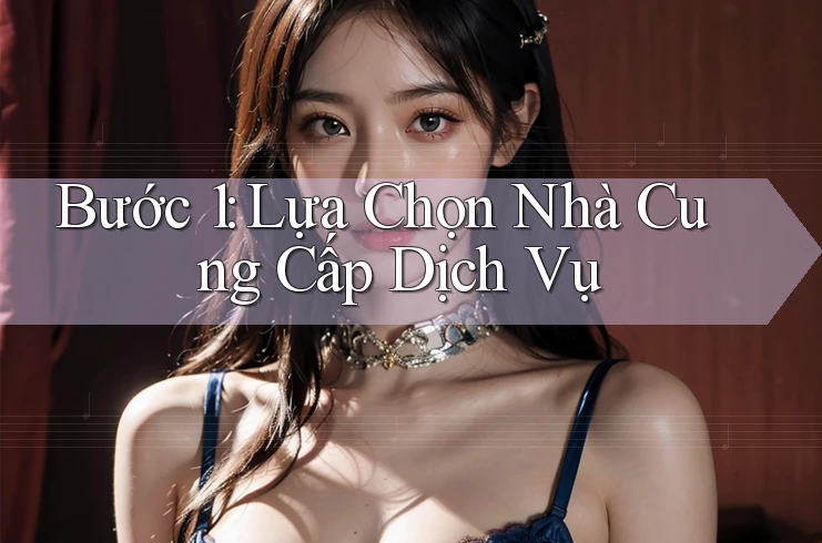 Bước 1: Lựa Chọn Nhà Cung Cấp Dịch Vụ Bước 1: Lựa Chọn Nhà Cung Cấp Dịch Vụ
