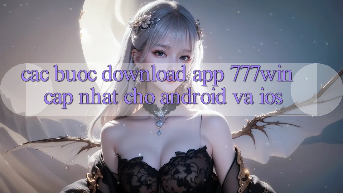 Các bước Download App 777win Cập Nhật Cho Android và iOS Các bước Download App 777win Cập Nhật Cho Android và iOS