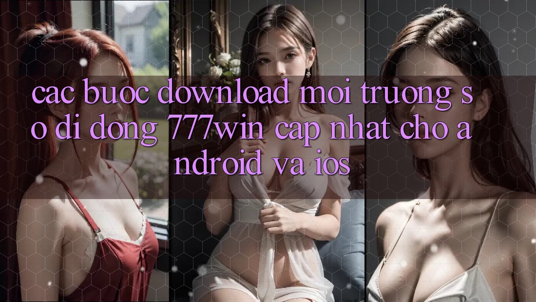 Các bước Download Môi trường số di động 777win Cập Nhật Cho Android và iOS Các bước Download Môi trường số di động 777win Cập Nhật Cho Android và iOS