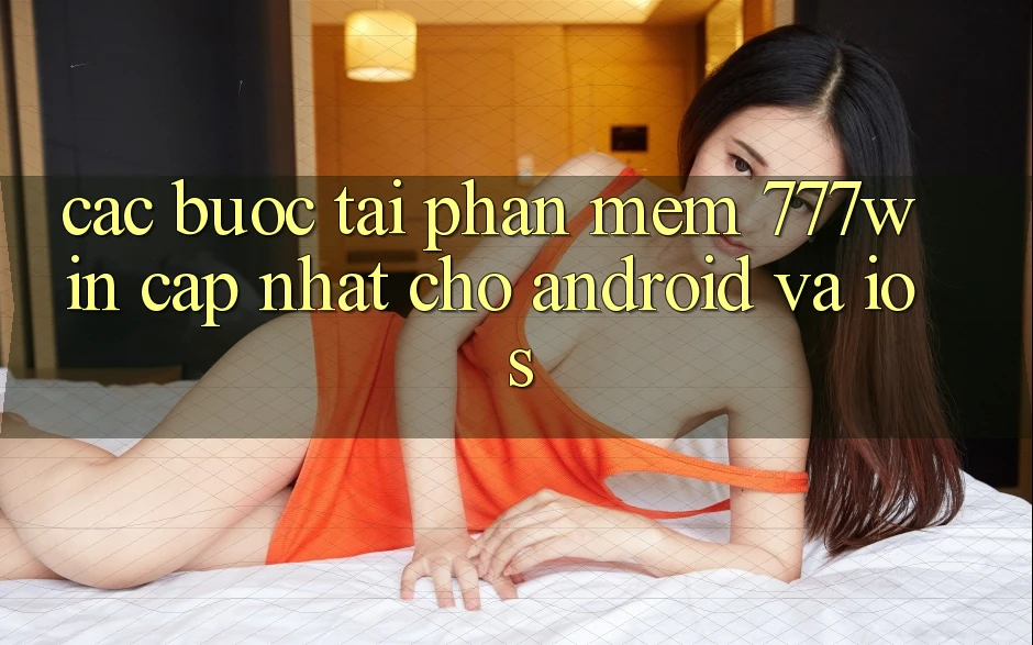Các bước Tải Phần mềm 777win Cập Nhật Cho Android và iOS Các bước Tải Phần mềm 777win Cập Nhật Cho Android và iOS