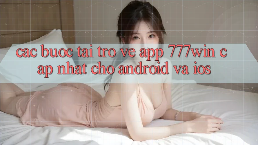 Các bước Tải trở về App 777win Cập Nhật Cho Android và iOS Các bước Tải trở về App 777win Cập Nhật Cho Android và iOS