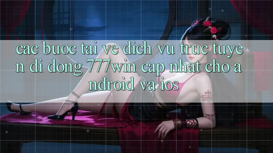 Các bước Tải về Dịch vụ trực tuyến di động 777win Cập Nhật Cho Android và iOS