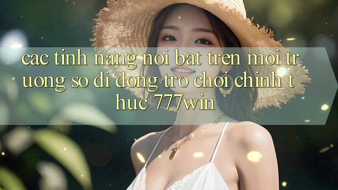 Các Tính Năng Nổi Bật Trên Môi trường số di động Trò chơi Chính Thức 777win Các Tính Năng Nổi Bật Trên Môi trường số di động Trò chơi Chính Thức 777win
