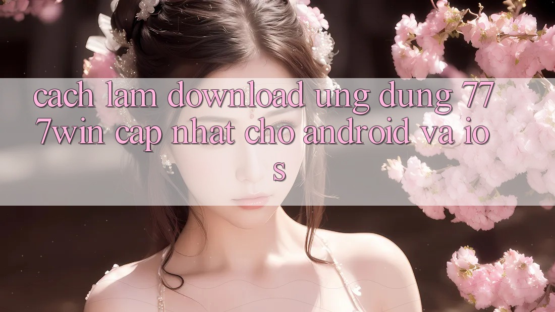 Cách làm Download Ứng dụng 777win Cập Nhật Cho Android và iOS Cách làm Download Ứng dụng 777win Cập Nhật Cho Android và iOS