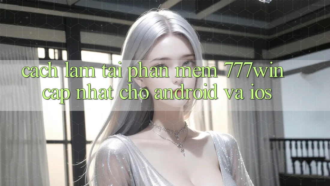 Cách làm Tải Phần mềm 777win Cập Nhật Cho Android và iOS Cách làm Tải Phần mềm 777win Cập Nhật Cho Android và iOS