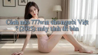 Cách nào 777win cho người Việt (2025) máy tính để bàn