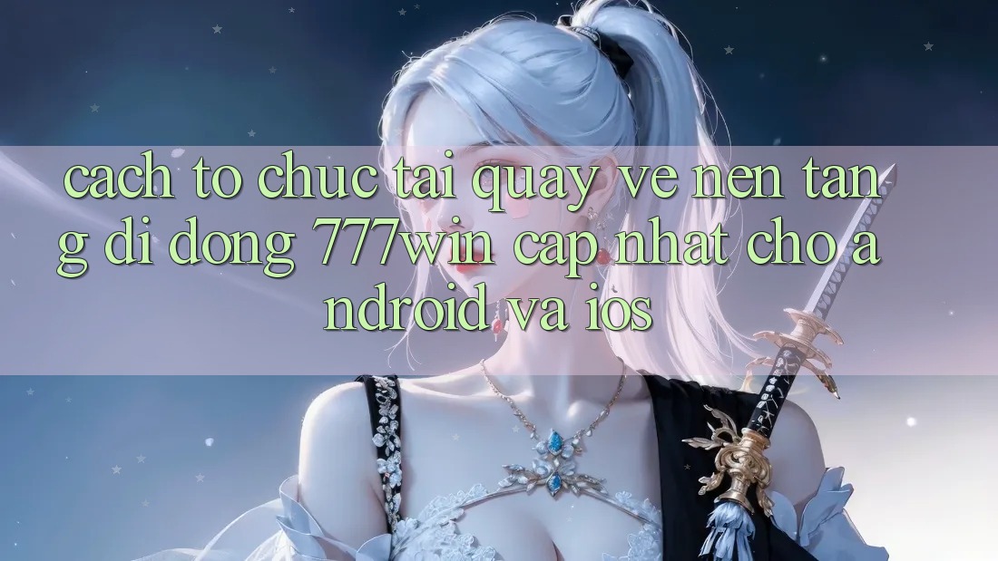 Cách tổ chức Tải quay về Nền tảng di động 777win Cập Nhật Cho Android và iOS Cách tổ chức Tải quay về Nền tảng di động 777win Cập Nhật Cho Android và iOS