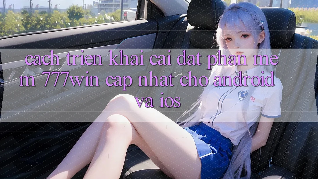 Cách triển khai Cài đặt Phần mềm 777win Cập Nhật Cho Android và iOS Cách triển khai Cài đặt Phần mềm 777win Cập Nhật Cho Android và iOS
