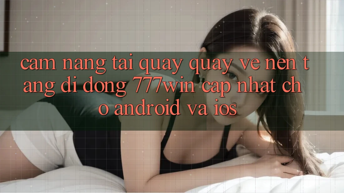 Cẩm nang Tải quay quay về Nền tảng di động 777win Cập Nhật Cho Android và iOS Cẩm nang Tải quay quay về Nền tảng di động 777win Cập Nhật Cho Android và iOS