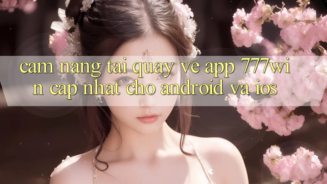 Cẩm nang Tải quay về App 777win Cập Nhật Cho Android và iOS Cẩm nang Tải quay về App 777win Cập Nhật Cho Android và iOS