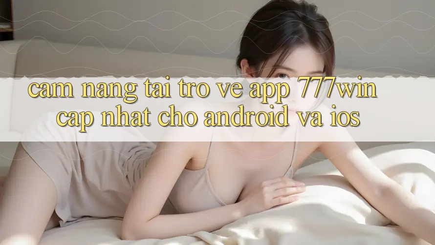 Cẩm nang Tải trở về App 777win Cập Nhật Cho Android và iOS Cẩm nang Tải trở về App 777win Cập Nhật Cho Android và iOS