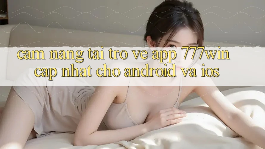 Cẩm nang Tải trở về App 777win Cập Nhật Cho Android và iOS Cẩm nang Tải trở về App 777win Cập Nhật Cho Android và iOS