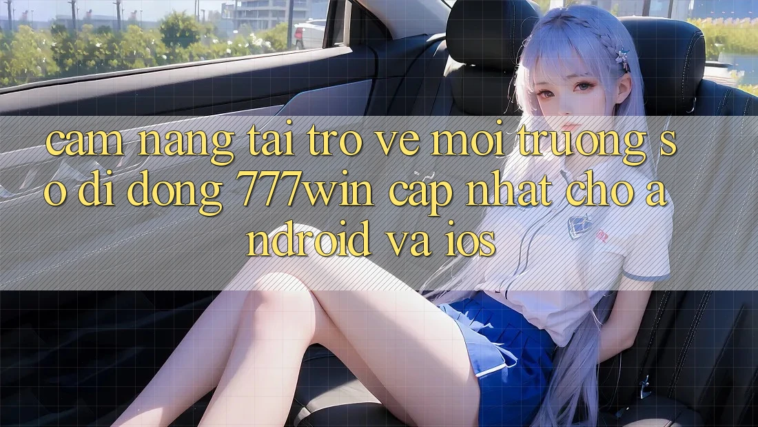 Cẩm nang Tải trở về Môi trường số di động 777win Cập Nhật Cho Android và iOS Cẩm nang Tải trở về Môi trường số di động 777win Cập Nhật Cho Android và iOS