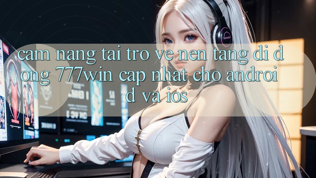 Cẩm nang Tải trở về Nền tảng di động 777win Cập Nhật Cho Android và iOS Cẩm nang Tải trở về Nền tảng di động 777win Cập Nhật Cho Android và iOS