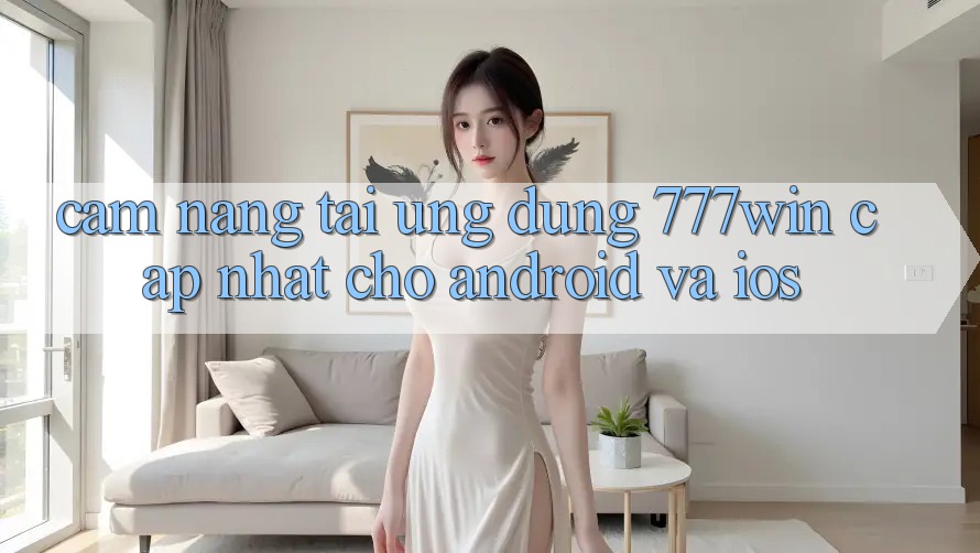 Cẩm nang Tải Ứng dụng 777win Cập Nhật Cho Android và iOS Cẩm nang Tải Ứng dụng 777win Cập Nhật Cho Android và iOS