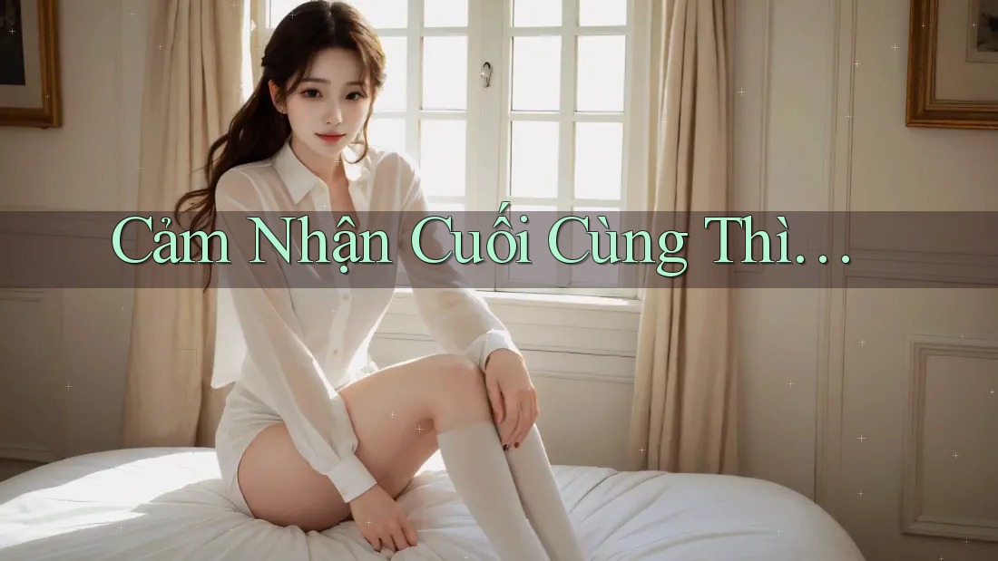 Cảm Nhận Cuối Cùng Thì… Cảm Nhận Cuối Cùng Thì…