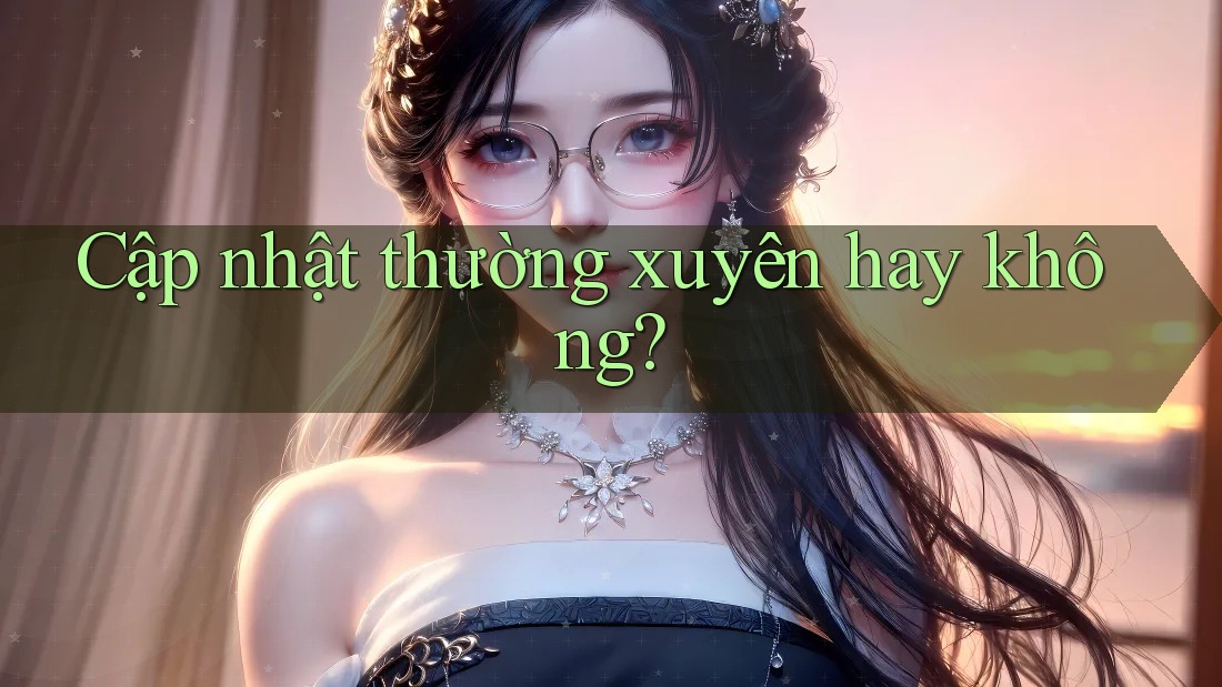 Cập nhật thường xuyên hay không? Cập nhật thường xuyên hay không?