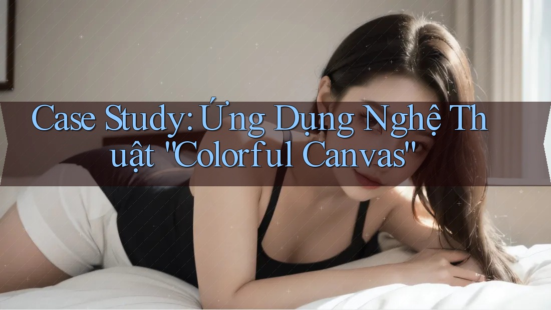 Case Study: Ứng Dụng Nghệ Thuật “Colorful Canvas”