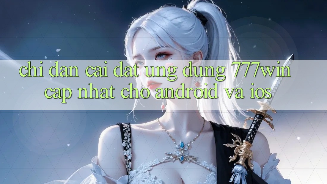 Chỉ dẫn Cài đặt Ứng dụng 777win Cập Nhật Cho Android và iOS Chỉ dẫn Cài đặt Ứng dụng 777win Cập Nhật Cho Android và iOS