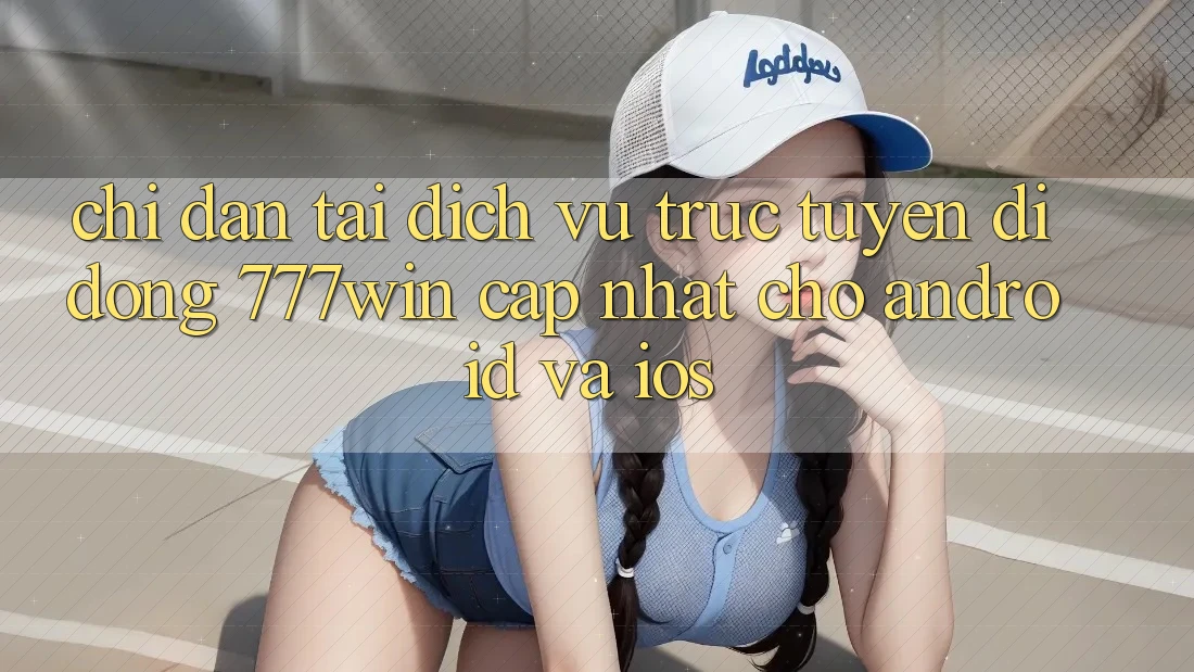 Chỉ dẫn Tải Dịch vụ trực tuyến di động 777win Cập Nhật Cho Android và iOS