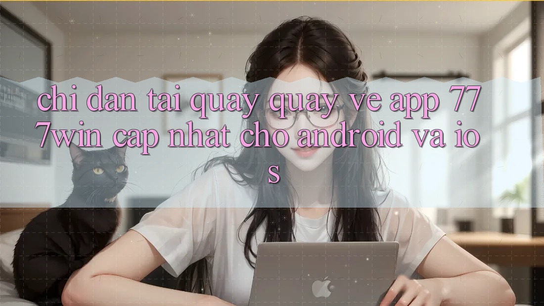 Chỉ dẫn Tải quay quay về App 777win Cập Nhật Cho Android và iOS
