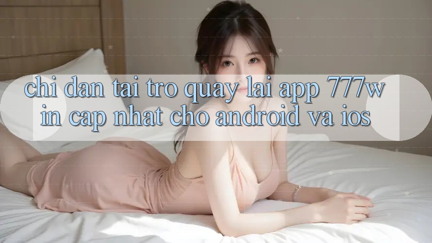 Chỉ dẫn Tải trở quay lại App 777win Cập Nhật Cho Android và iOS Chỉ dẫn Tải trở quay lại App 777win Cập Nhật Cho Android và iOS