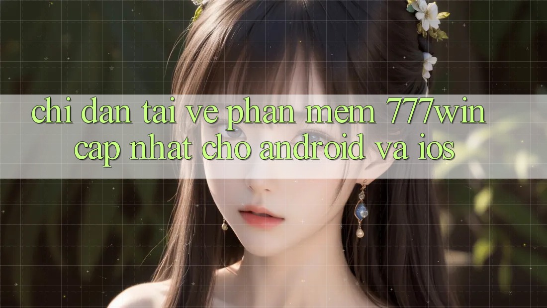 Chỉ dẫn Tải về Phần mềm 777win Cập Nhật Cho Android và iOS Chỉ dẫn Tải về Phần mềm 777win Cập Nhật Cho Android và iOS