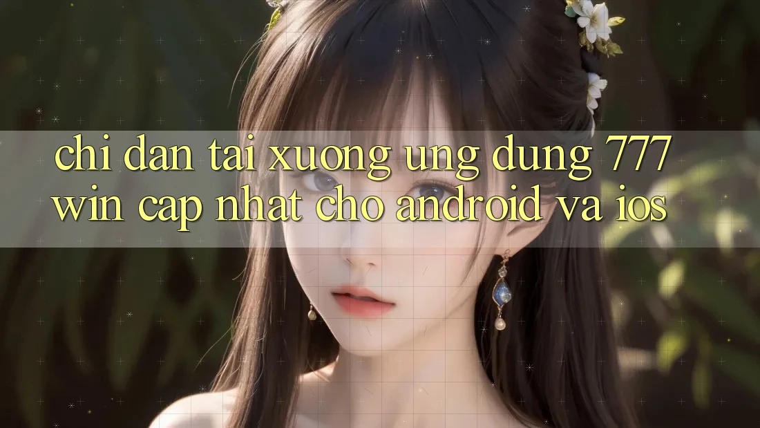 Chỉ dẫn Tải xuống Ứng dụng 777win Cập Nhật Cho Android và iOS Chỉ dẫn Tải xuống Ứng dụng 777win Cập Nhật Cho Android và iOS