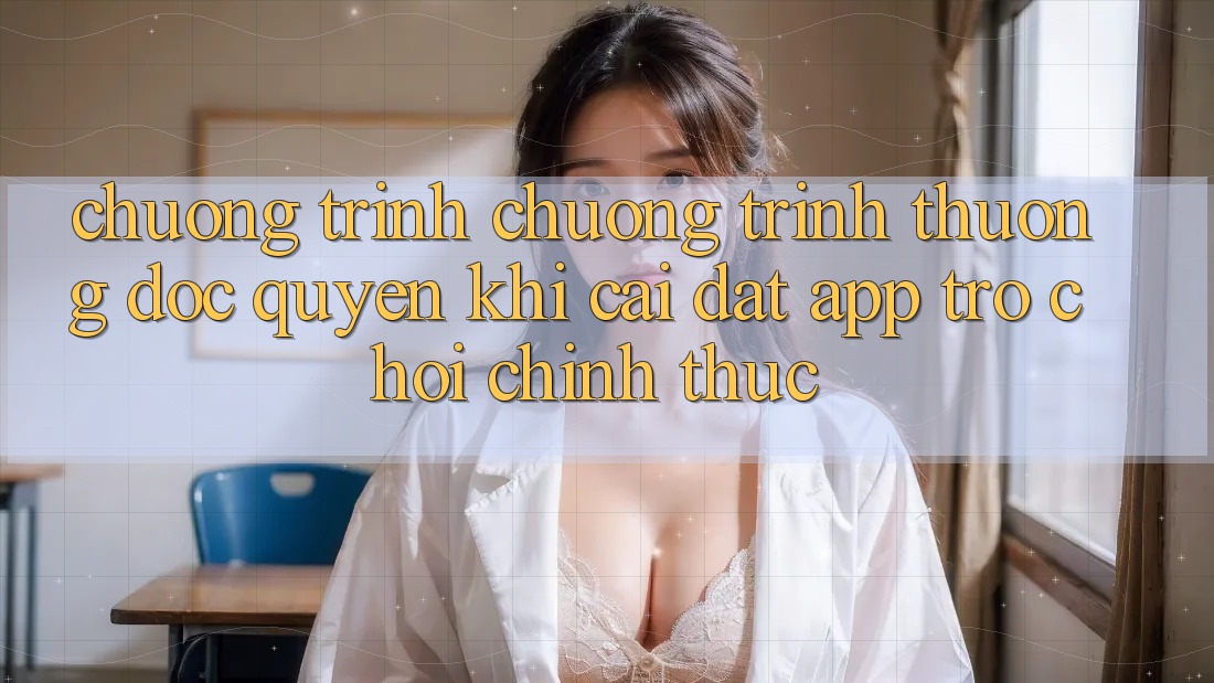 Chương Trình Chương trình thưởng Độc Quyền Khi Cài đặt App Trò chơi Chính Thức