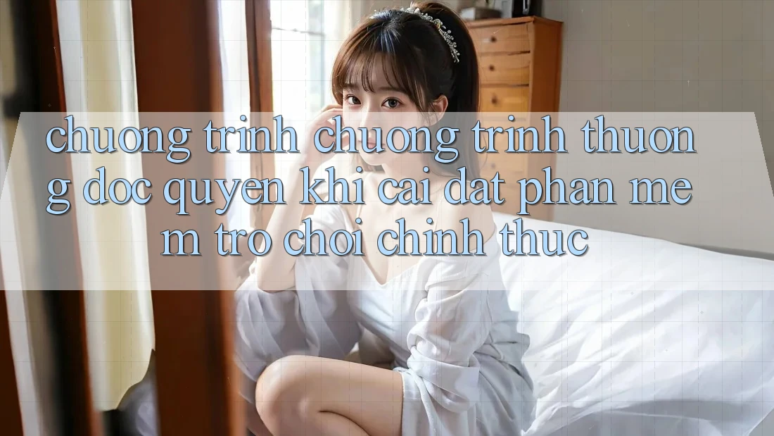 Chương Trình Chương trình thưởng Độc Quyền Khi Cài đặt Phần mềm Trò chơi Chính Thức