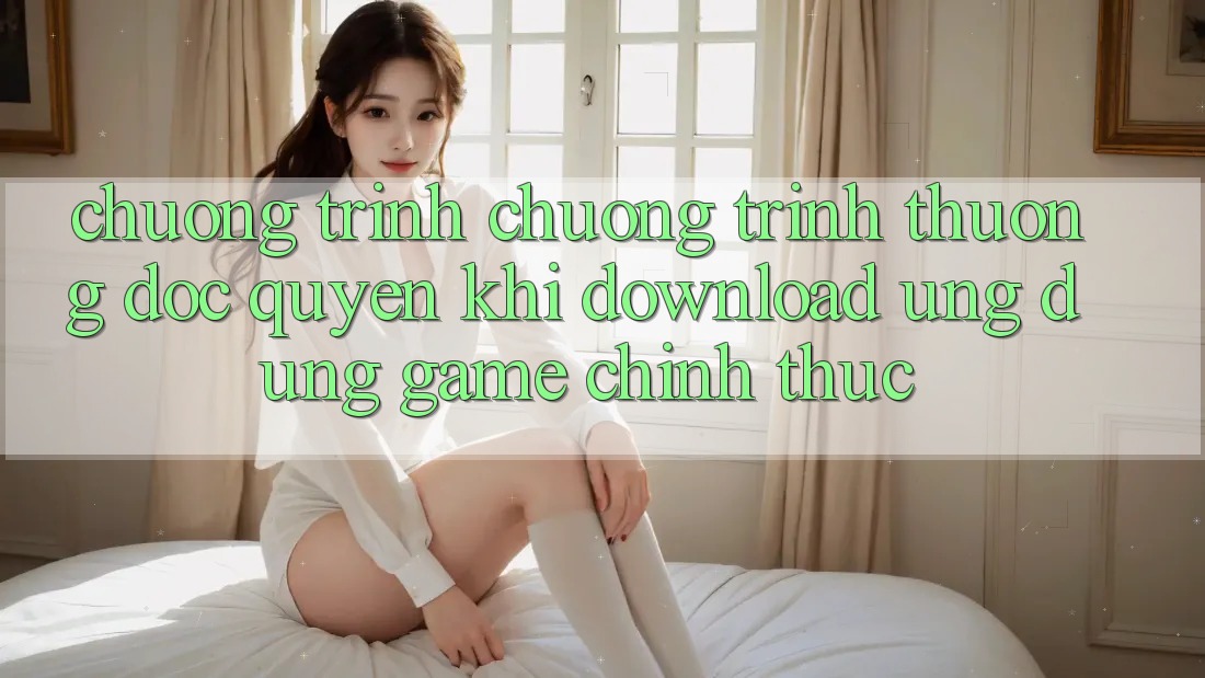 Chương Trình Chương trình thưởng Độc Quyền Khi Download Ứng dụng Game Chính Thức Chương Trình Chương trình thưởng Độc Quyền Khi Download Ứng dụng Game Chính Thức