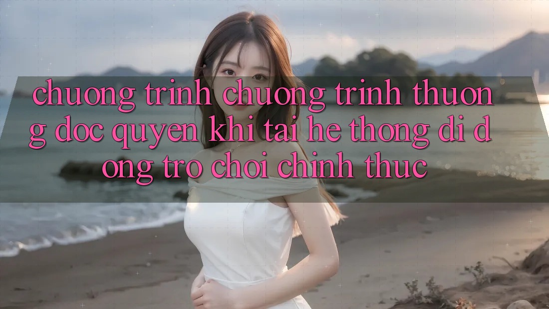 Chương Trình Chương trình thưởng Độc Quyền Khi Tải Hệ thống di động Trò chơi Chính Thức Chương Trình Chương trình thưởng Độc Quyền Khi Tải Hệ thống di động Trò chơi Chính Thức