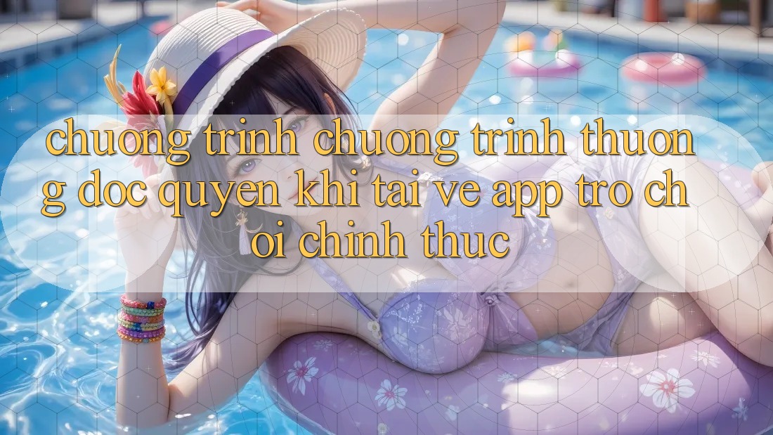Chương Trình Chương trình thưởng Độc Quyền Khi Tải về App Trò chơi Chính Thức Chương Trình Chương trình thưởng Độc Quyền Khi Tải về App Trò chơi Chính Thức