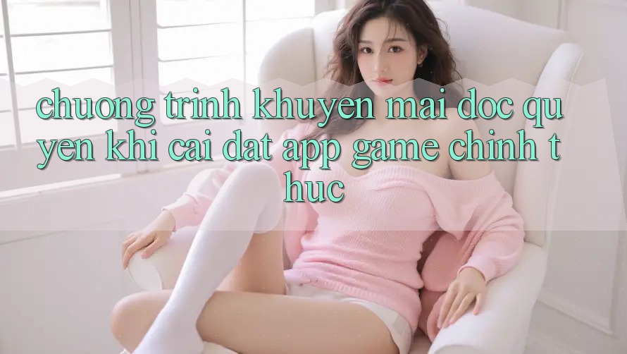 Chương Trình Khuyến Mãi Độc Quyền Khi Cài đặt App Game Chính Thức Chương Trình Khuyến Mãi Độc Quyền Khi Cài đặt App Game Chính Thức