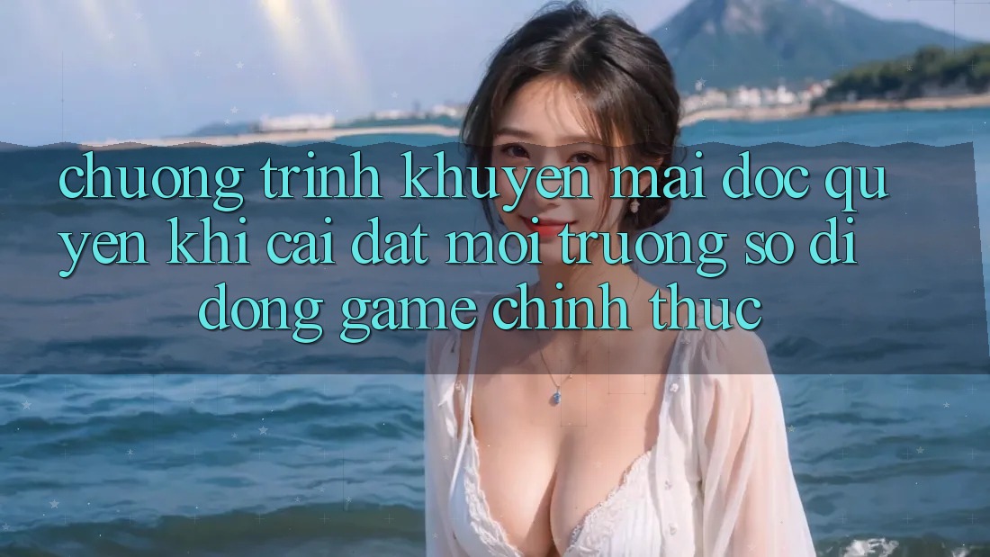 Chương Trình Khuyến Mãi Độc Quyền Khi Cài đặt Môi trường số di động Game Chính Thức Chương Trình Khuyến Mãi Độc Quyền Khi Cài đặt Môi trường số di động Game Chính Thức