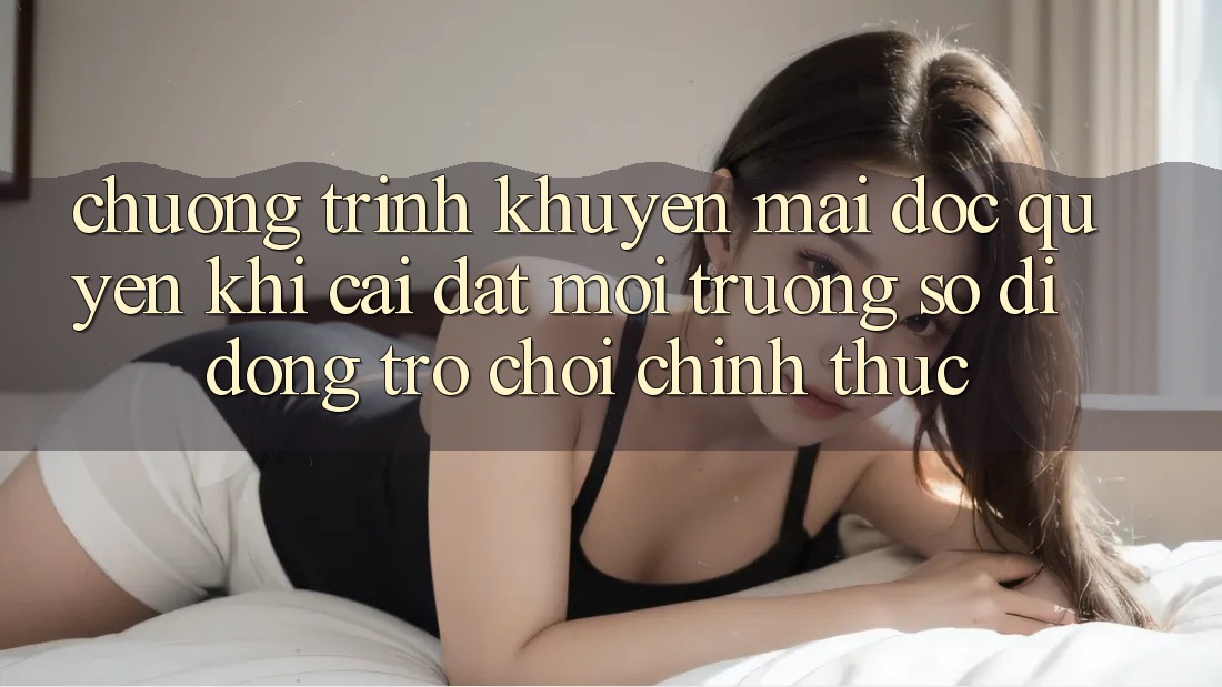 Chương Trình Khuyến Mãi Độc Quyền Khi Cài đặt Môi trường số di động Trò chơi Chính Thức Chương Trình Khuyến Mãi Độc Quyền Khi Cài đặt Môi trường số di động Trò chơi Chính Thức